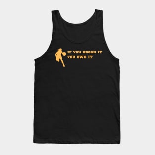 if you break it you own it Tank Top